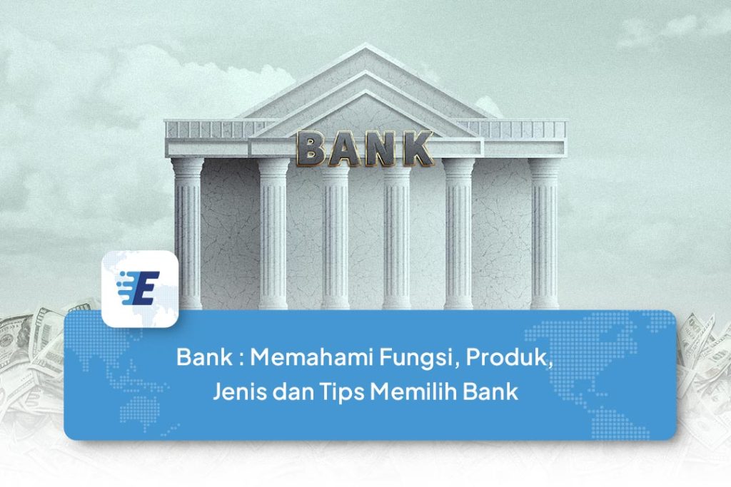 Bank Memahami Fungsi, Produk, Jenis dan Tips Memilih Bank
